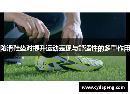 防滑鞋垫对提升运动表现与舒适性的多重作用