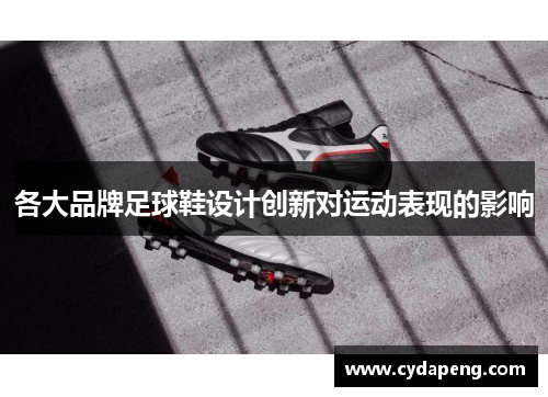 各大品牌足球鞋设计创新对运动表现的影响